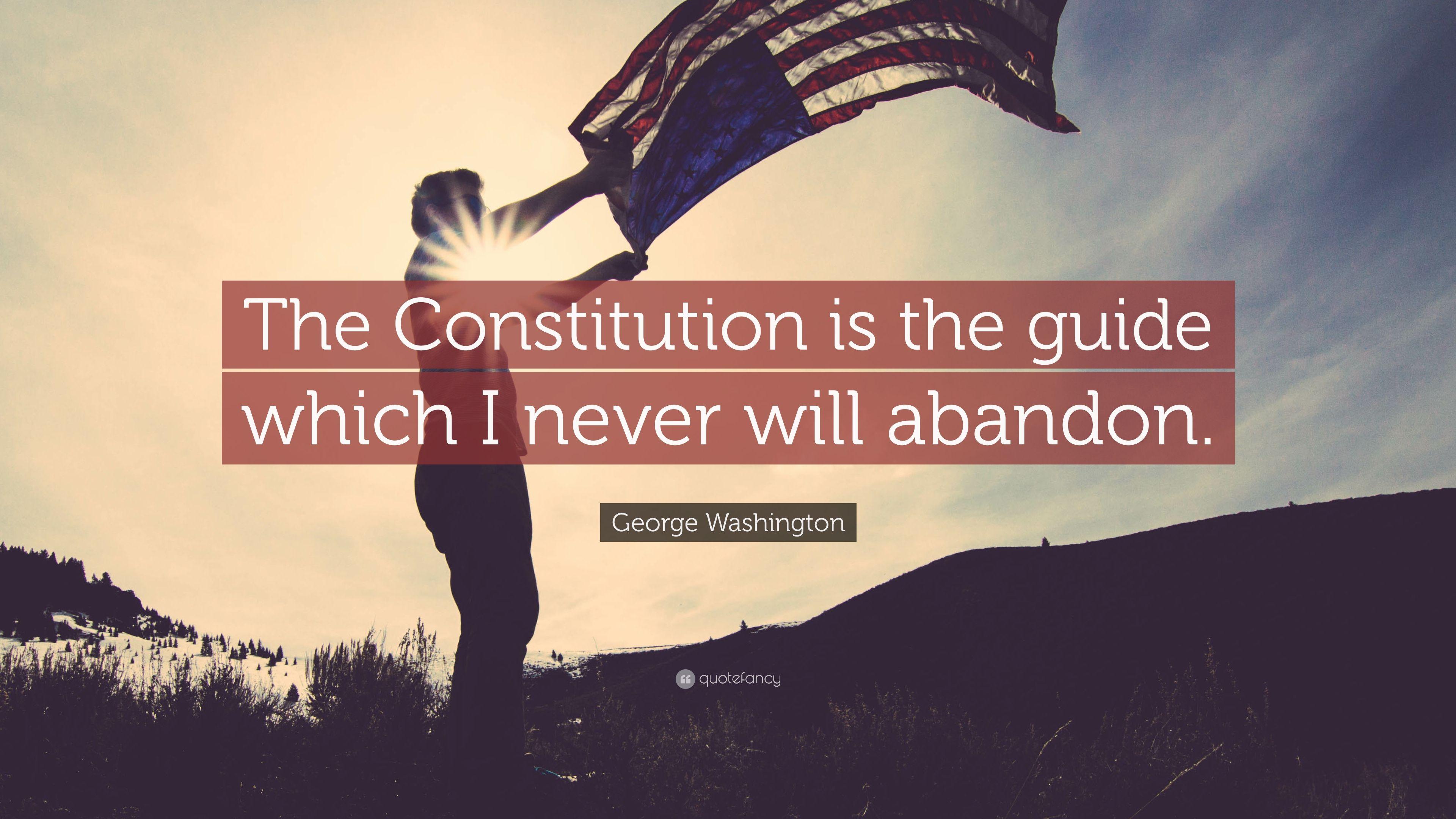 George Washington Quote: “The Constitution is the guide which I