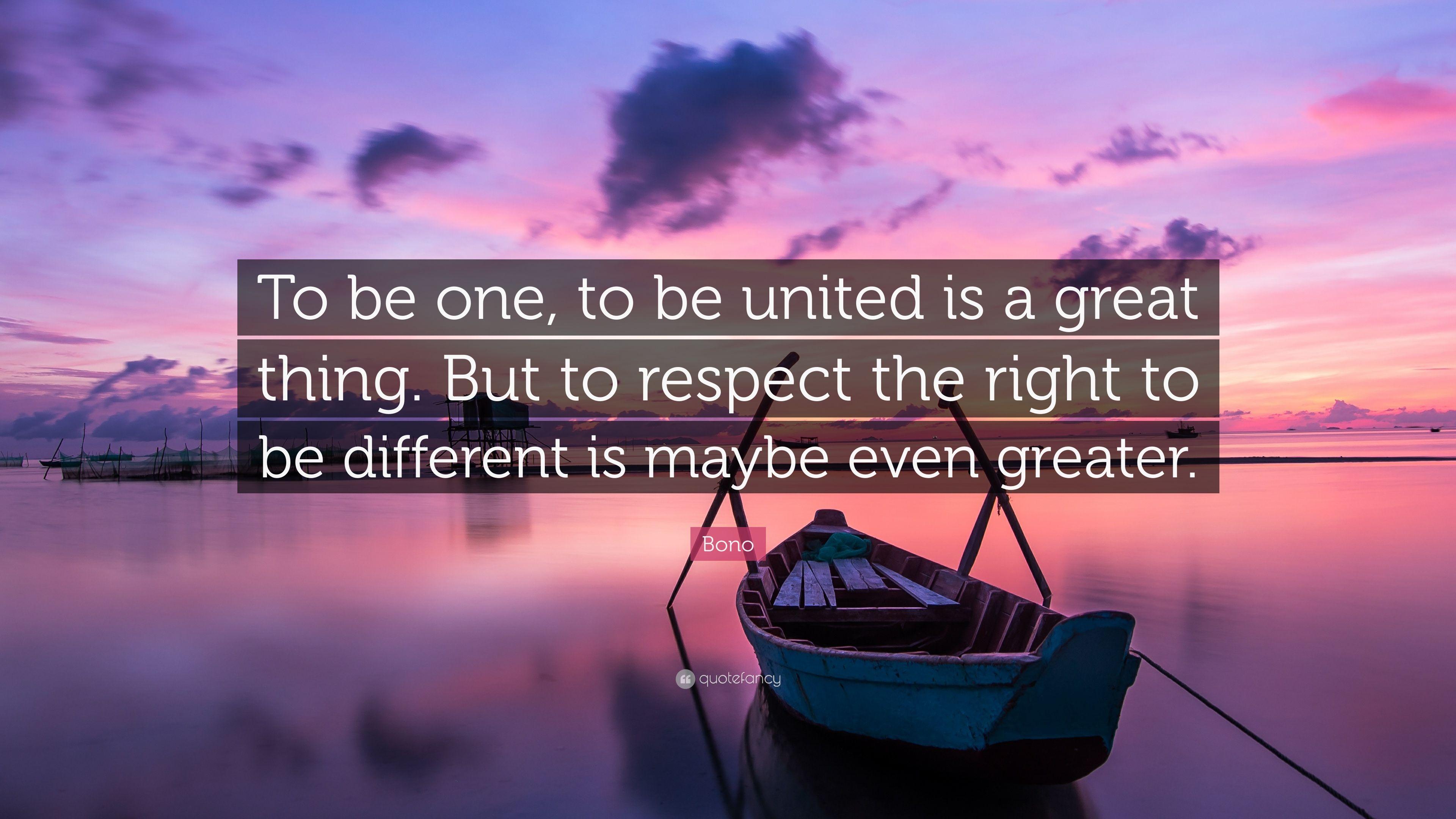 Bono Quote: “To be one, to be united is a great thing. But to