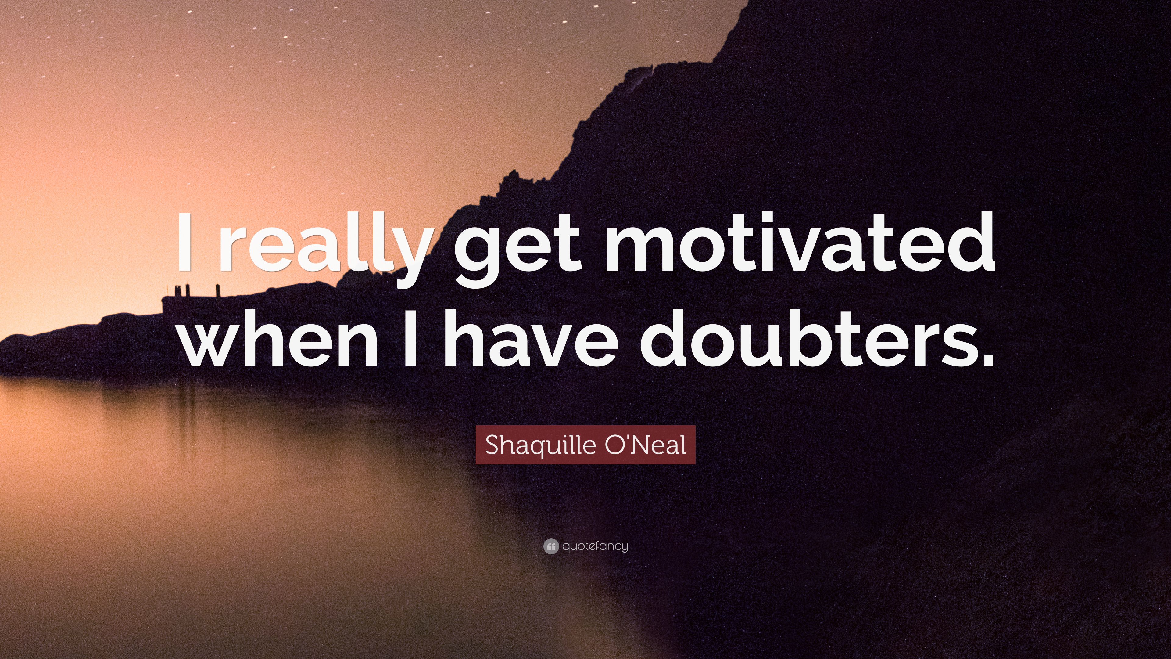 Shaquille O'Neal Quote: “I really get motivated when I have