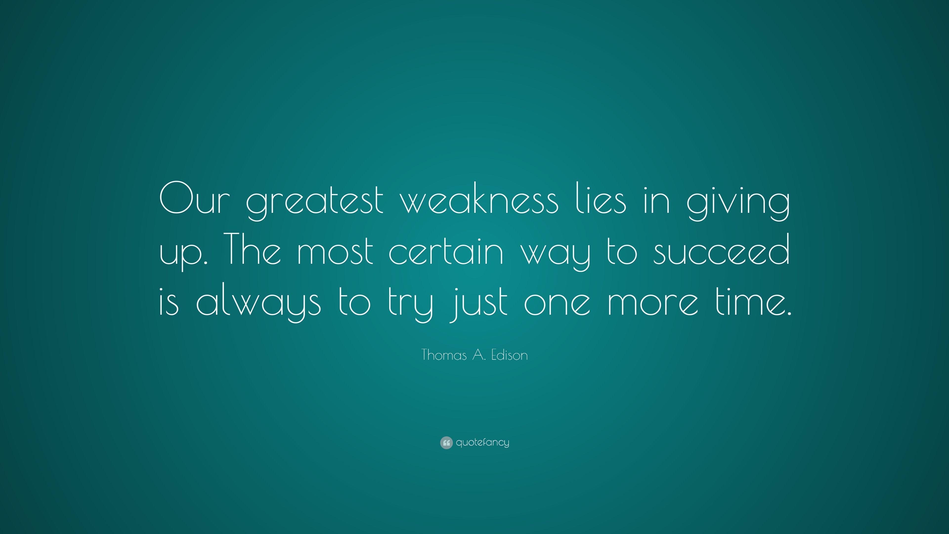 Thomas A. Edison Quote: “Our greatest weakness lies in giving up