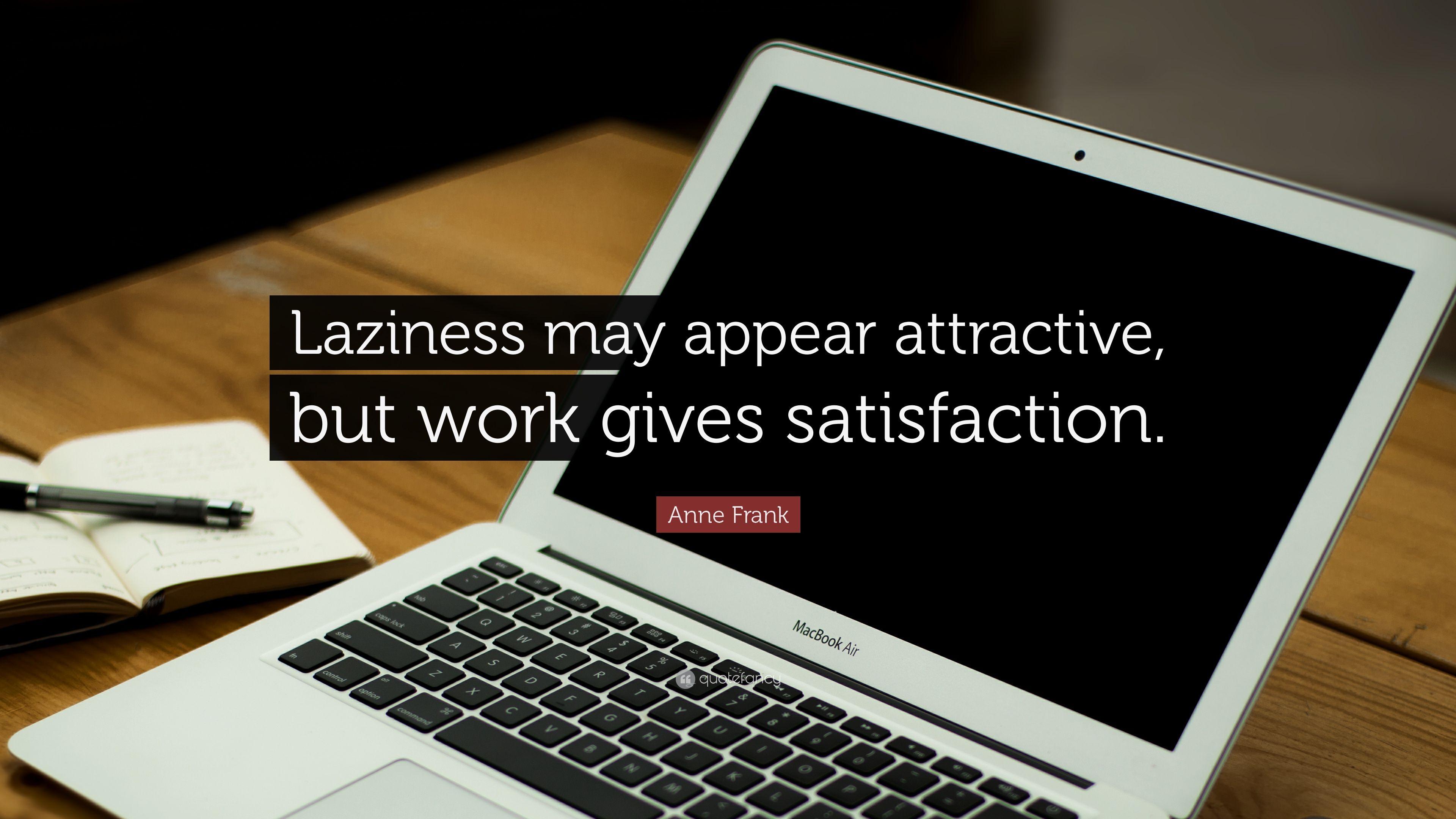 Anne Frank Quote: “Laziness may appear attractive, but work gives