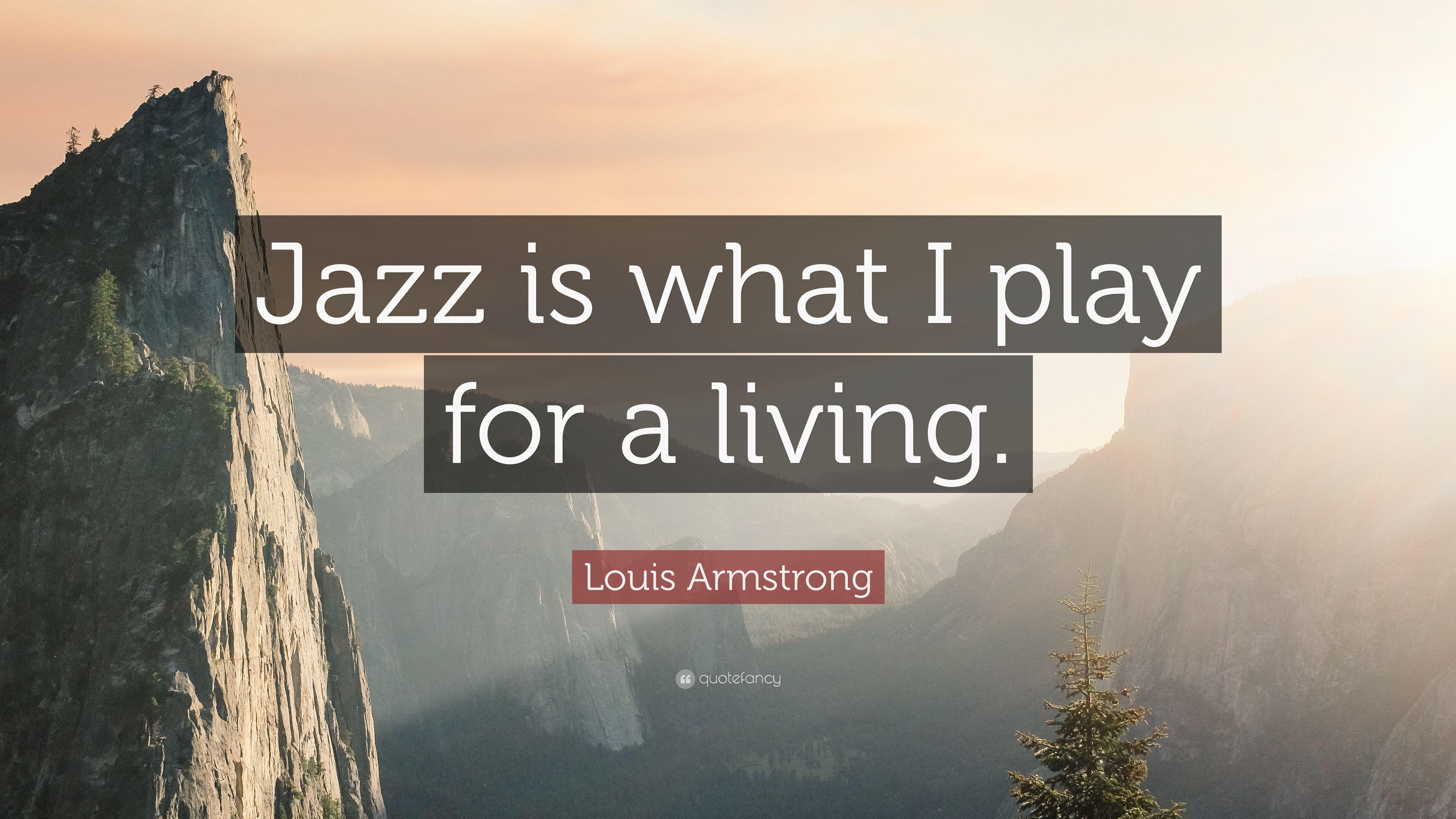 Louis Armstrong Quote: “Jazz is what I play for a living.” 9