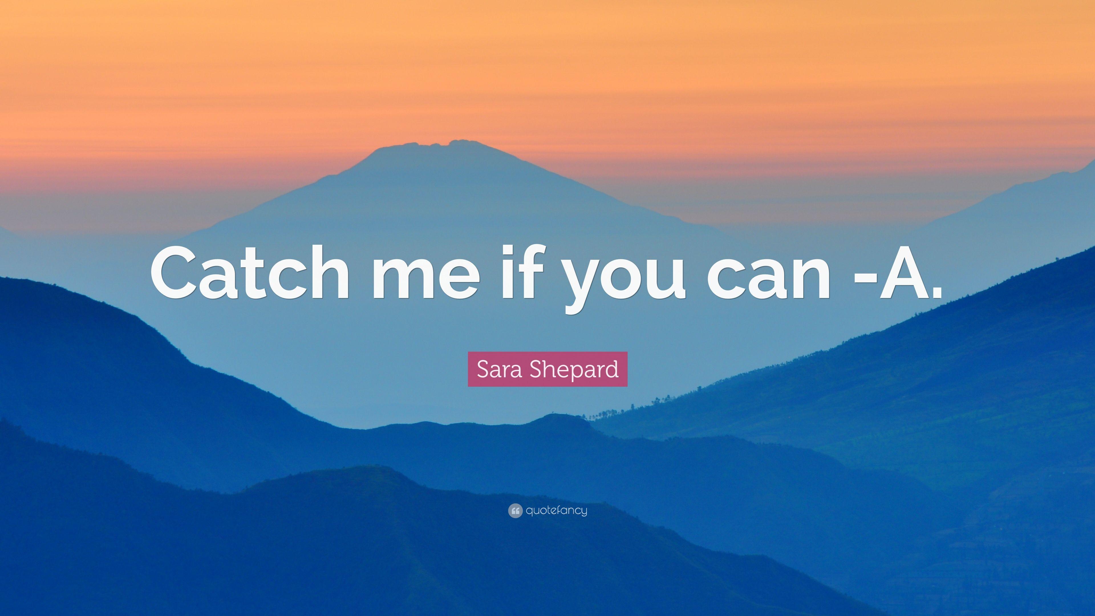 Sara Shepard Quote: “Catch me if you can -A.” 7 wallpaper