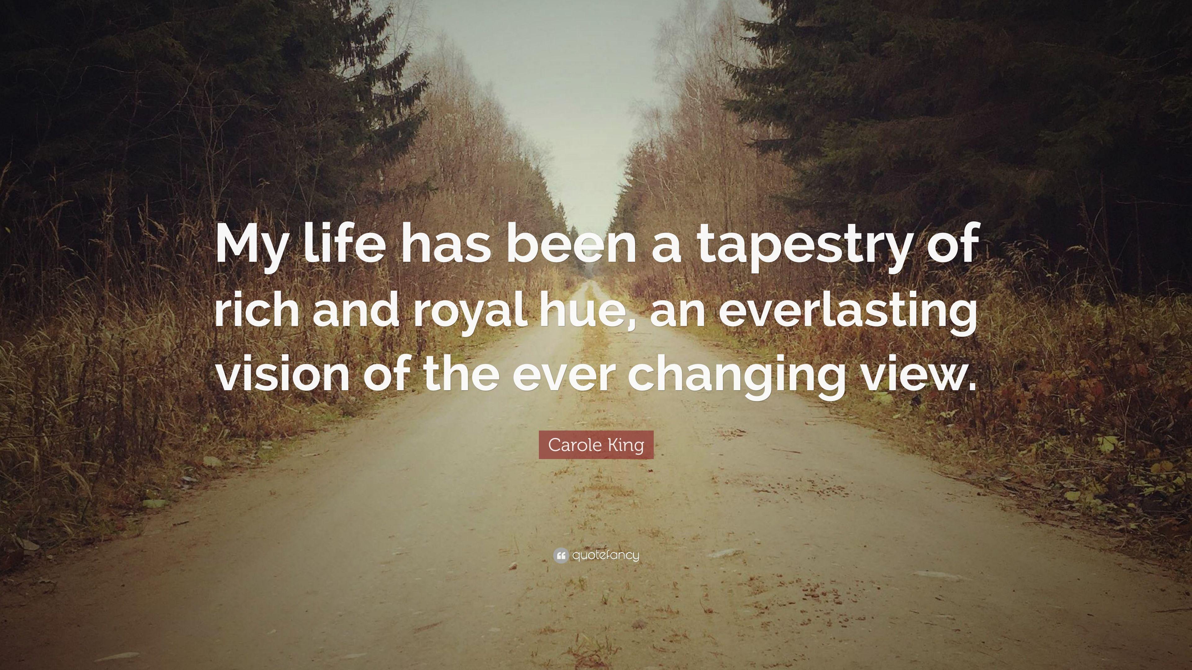 Carole King Quote: “My life has been a tapestry of rich and royal