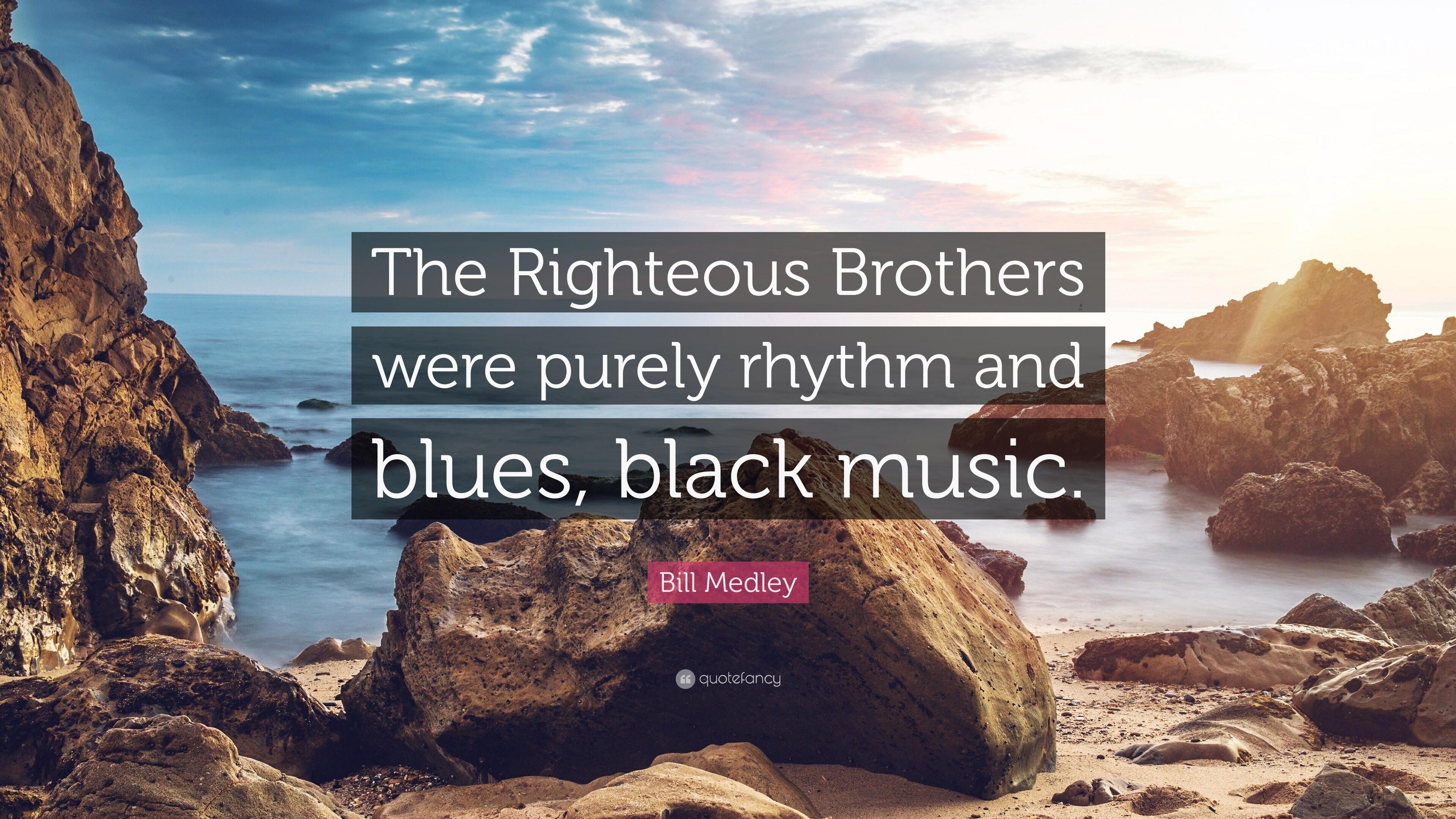 Bill Medley Quote: “The Righteous Brothers were purely rhythm