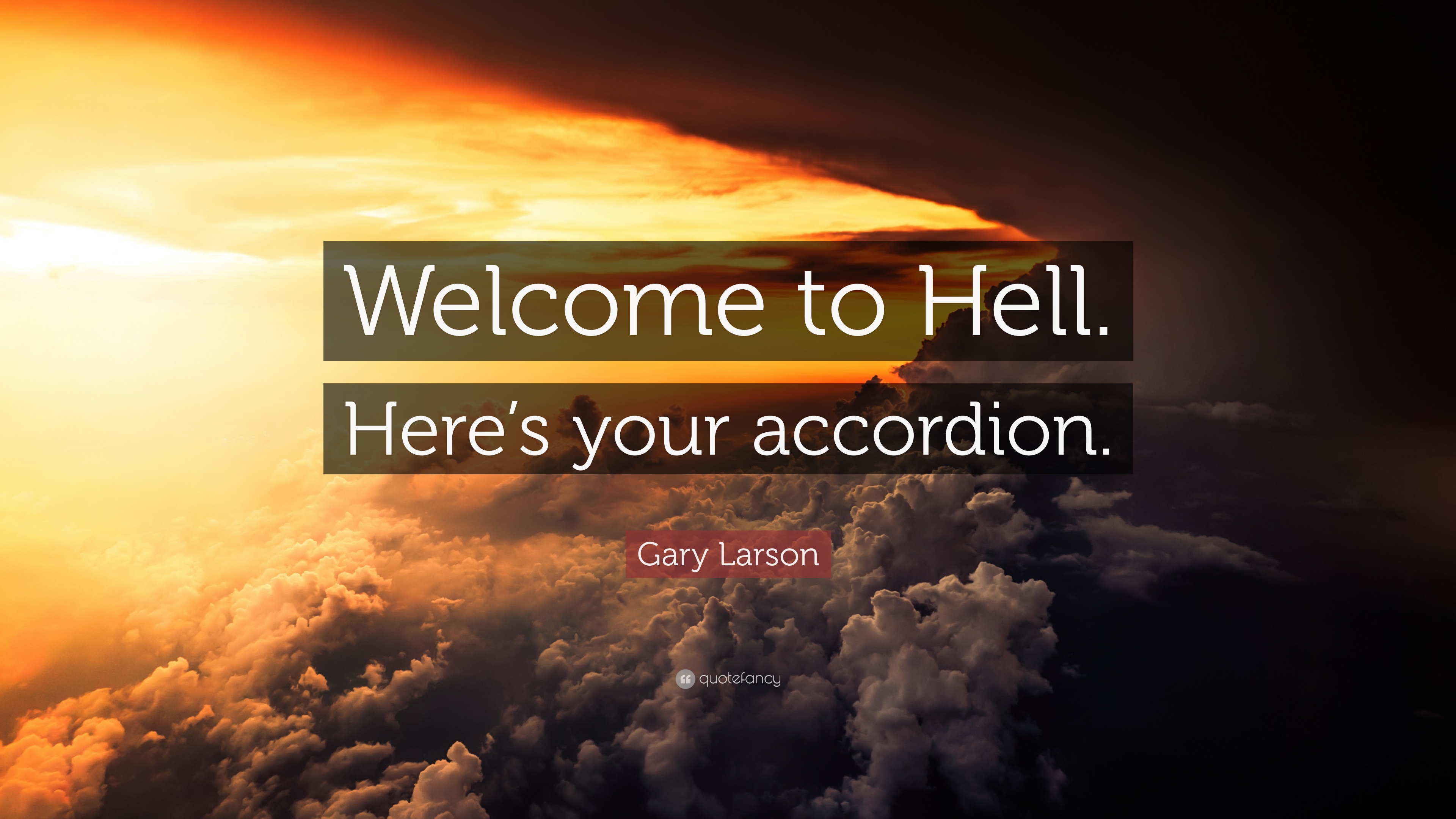Gary Larson Quote: “Welcome to Hell. Here's your accordion.” 12