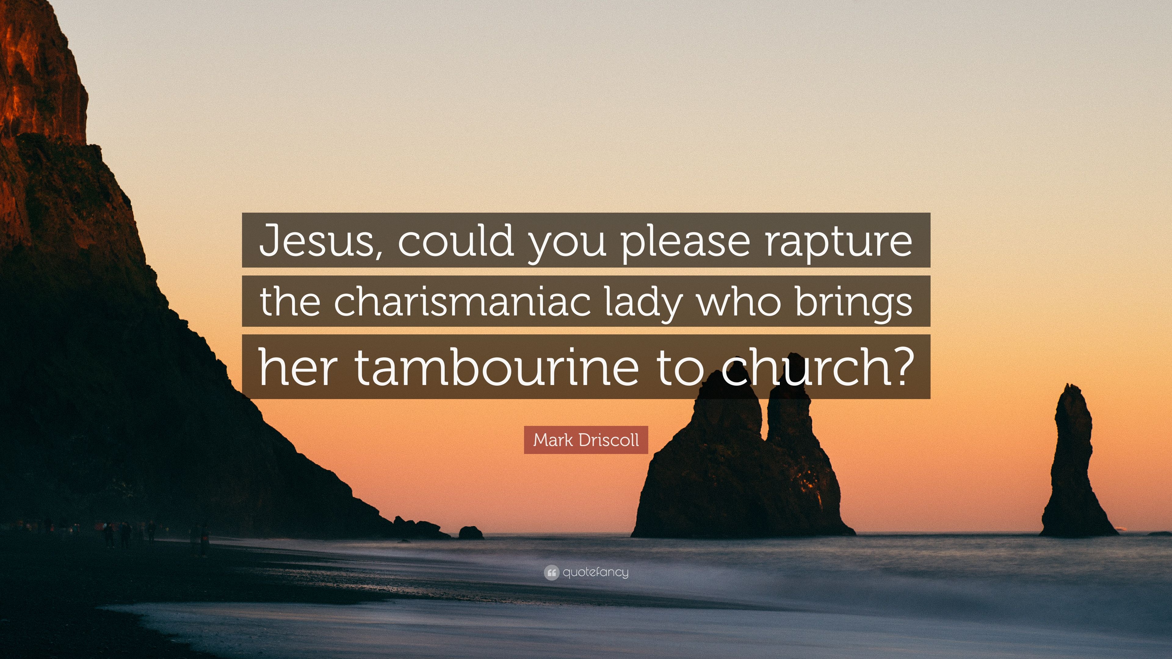 Mark Driscoll Quote: “Jesus, could you please rapture