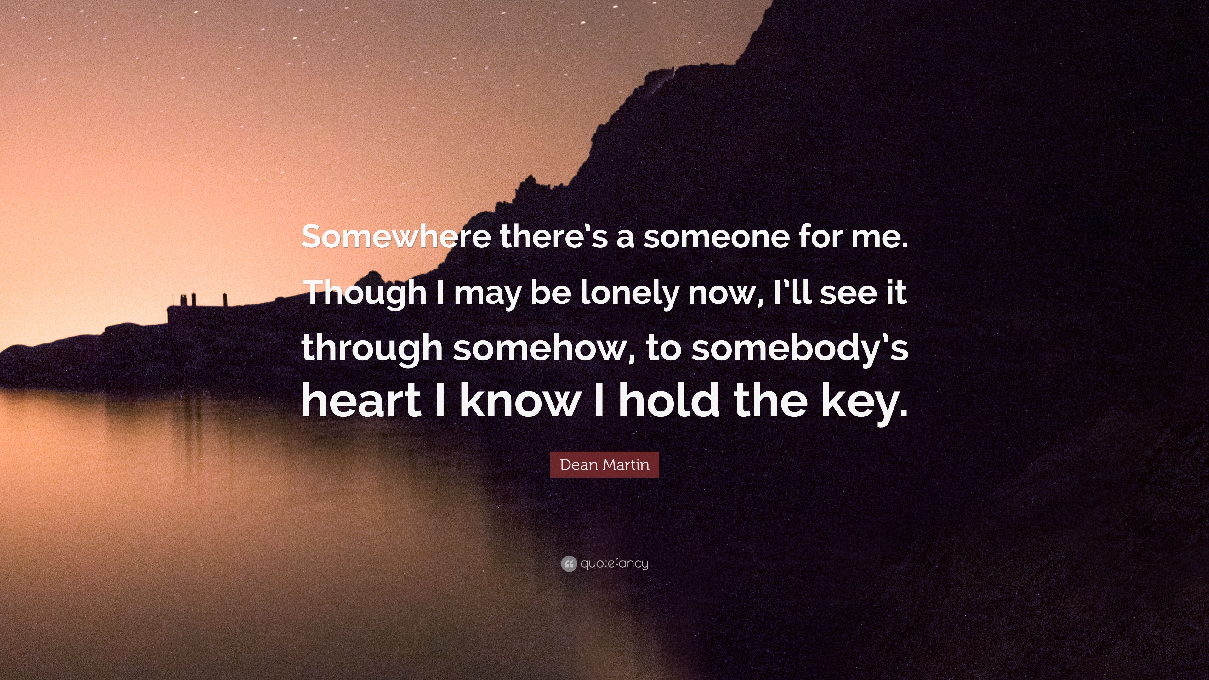 Dean Martin Quote: “Somewhere there's a someone for me. Though I may