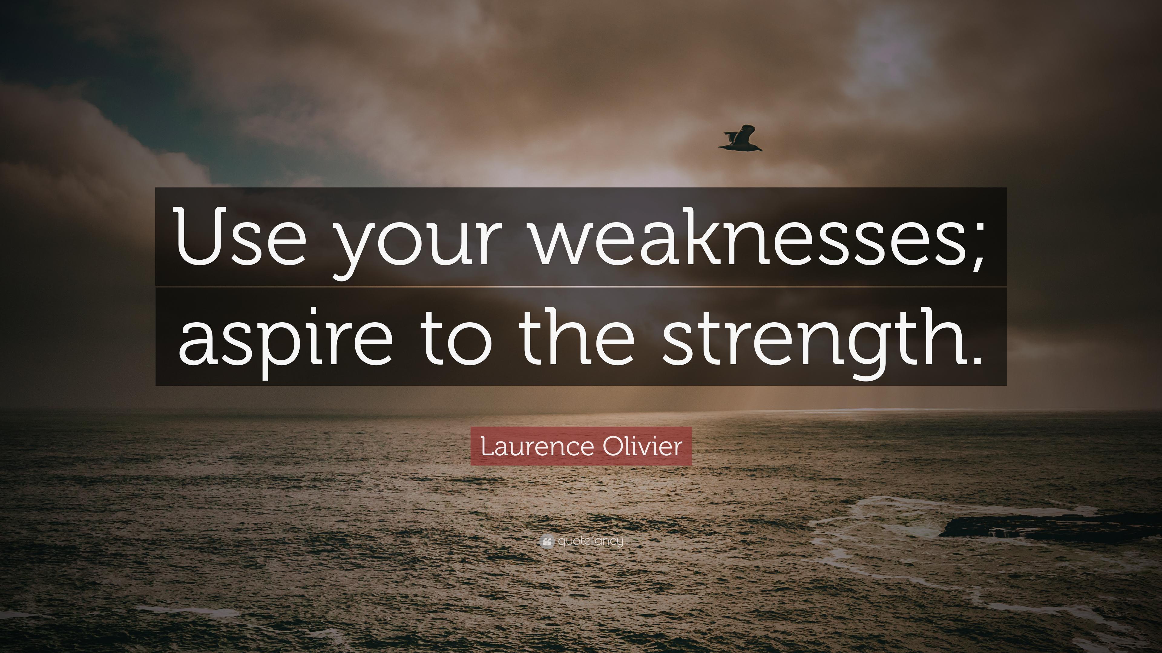 Laurence Olivier Quote: “Use your weaknesses; aspire to the strength