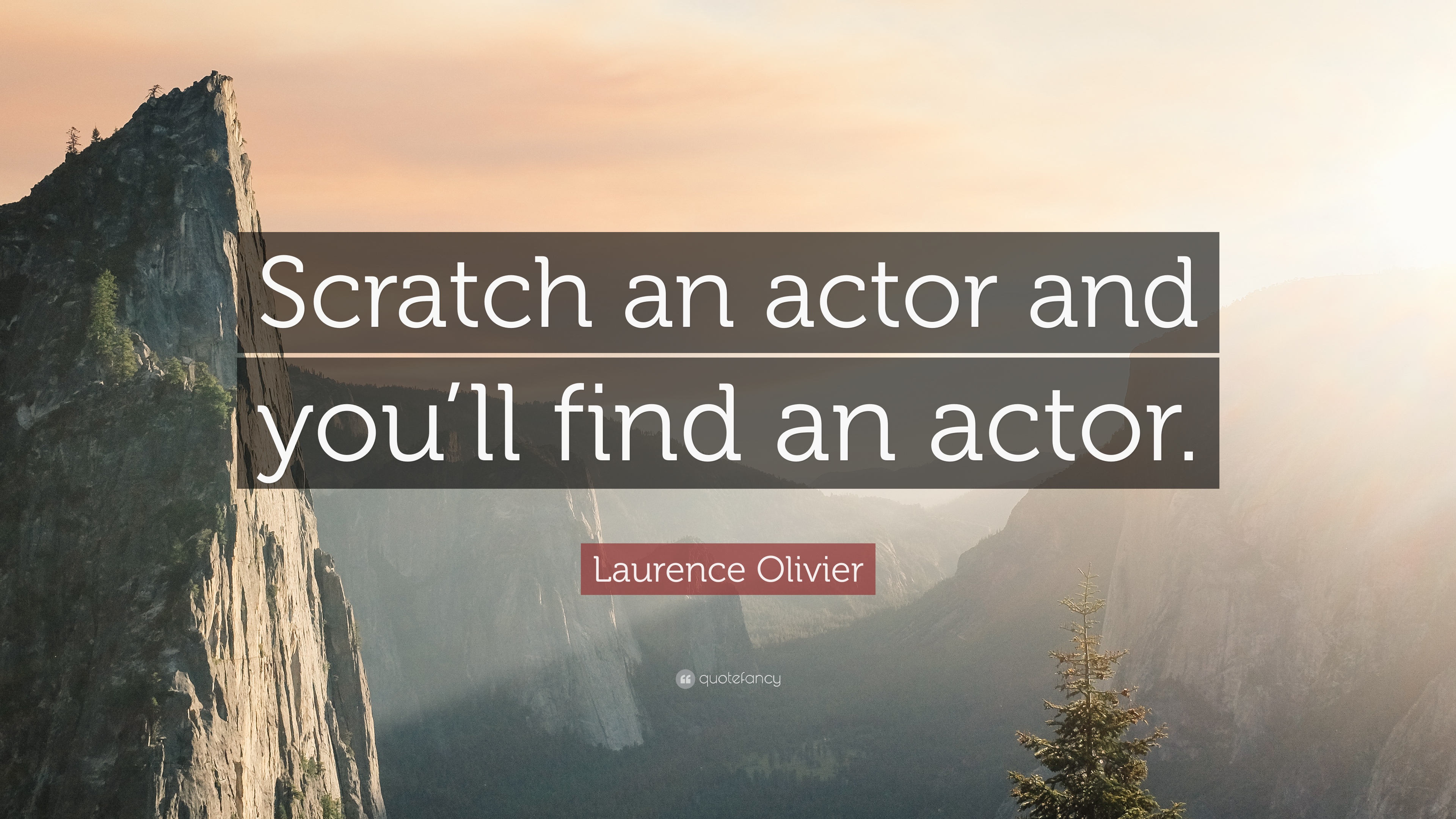 Laurence Olivier Quote: “Scratch an actor and you'll find an actor
