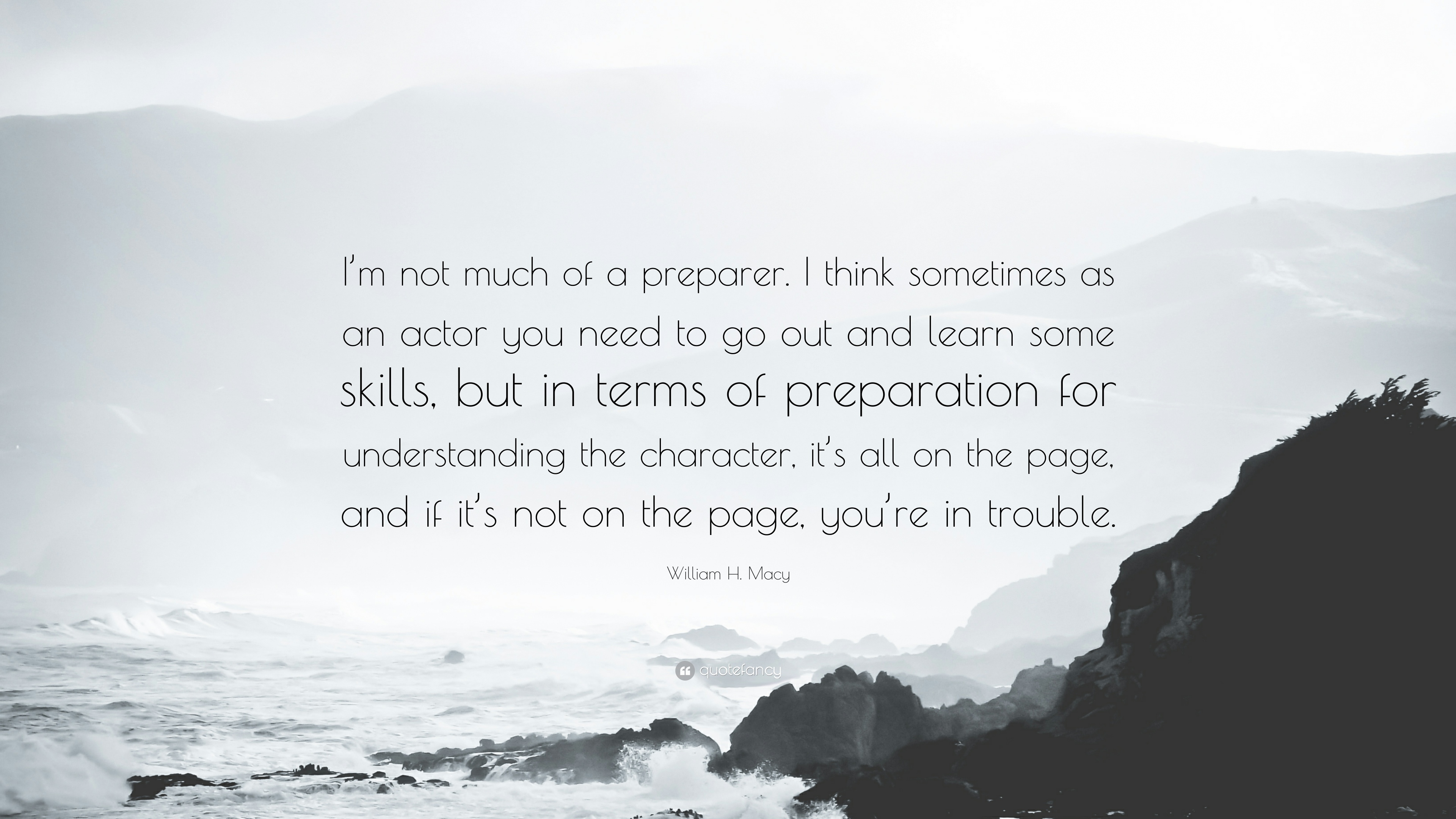 William H. Macy Quote: “I'm not much of a preparer. I think