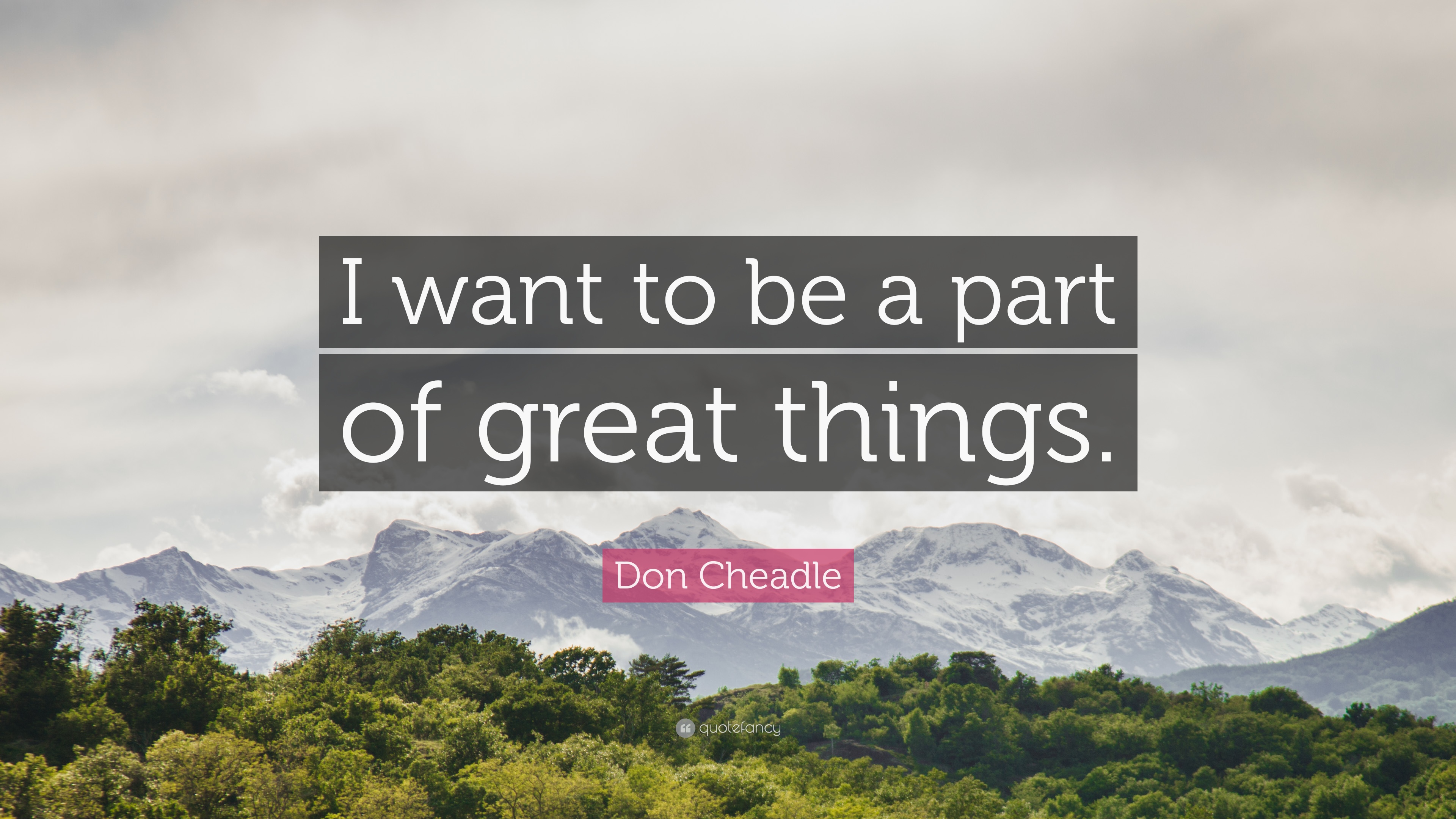 Don Cheadle Quote: “I want to be a part of great things.” 7