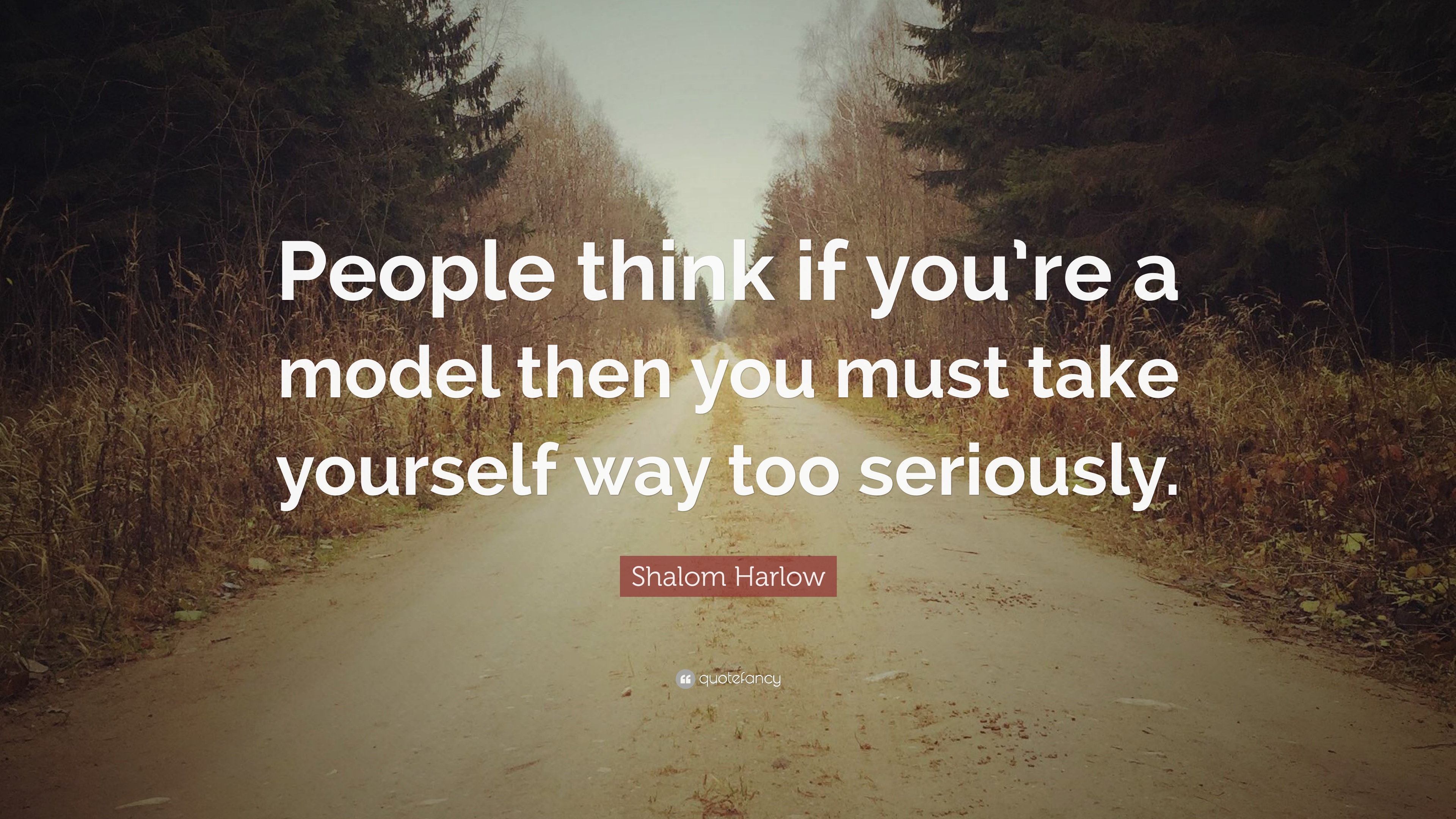 Shalom Harlow Quote: “People think if you're a model then you must