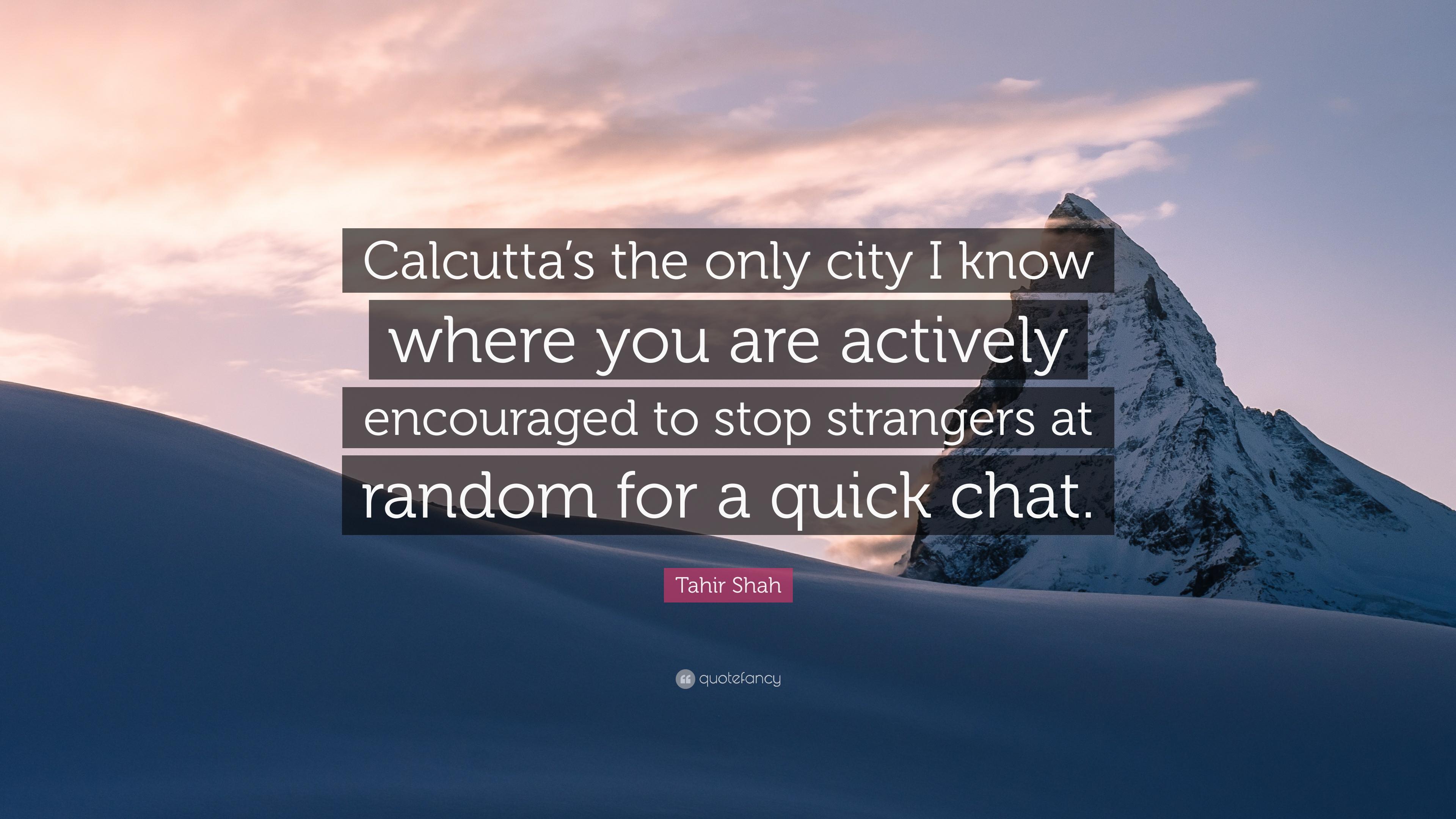 Tahir Shah Quote: “Calcutta's the only city I know where you are
