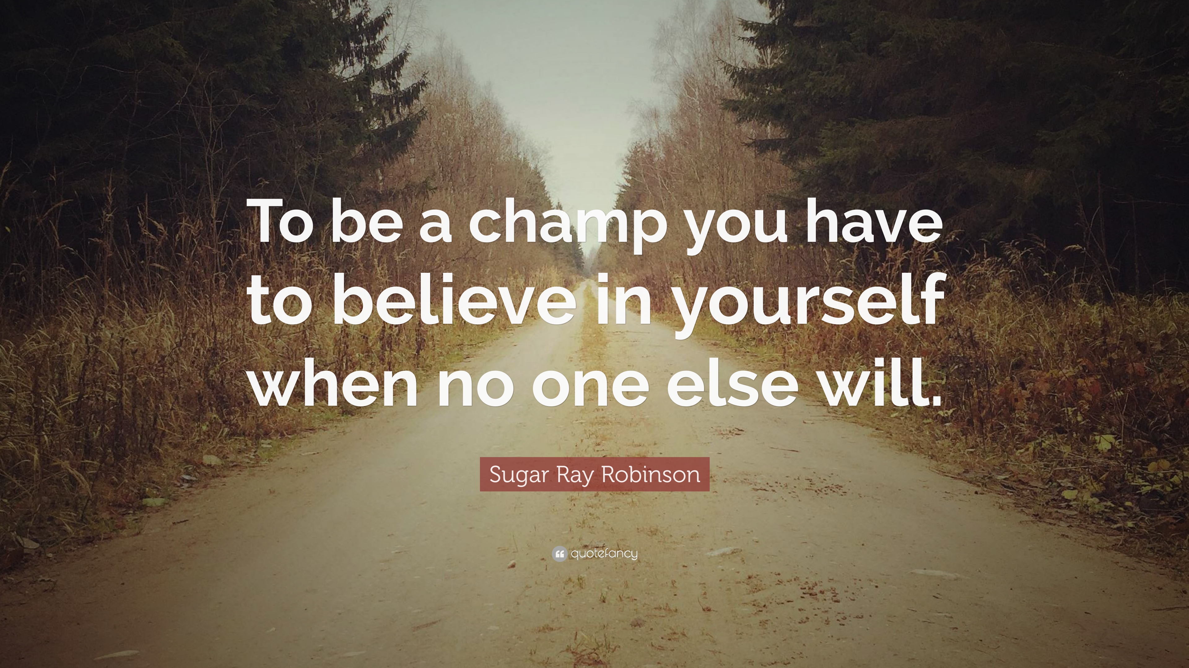 Sugar Ray Robinson Quote: “To be a champ you have to believe