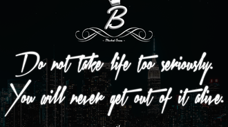 Do not take life too seriously. You will never get out of it alive.