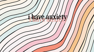 i have anxiety