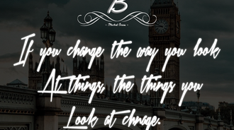 If you change the way you look at things, the things you look at change. 