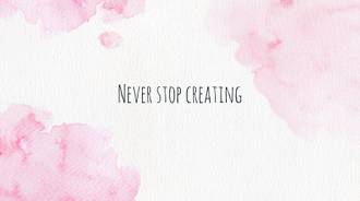 NEVER STOP CREATING