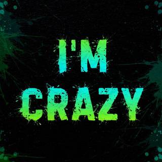 I'm crazy wallpaper