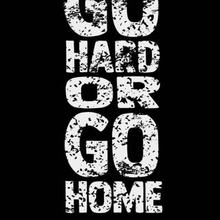 Go Hard Or Go Home wallpaper