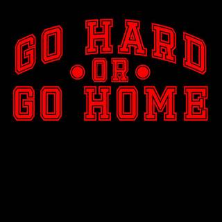 Go Hard Or Go Home wallpaper