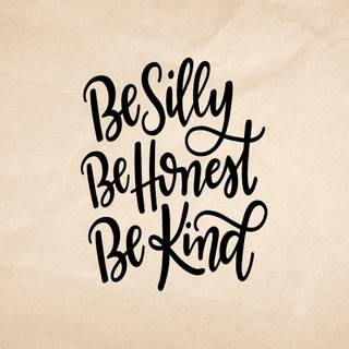 Be Silly Be Honest Be Kind wallpaper