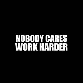 Nobody Cares Work Harder wallpaper