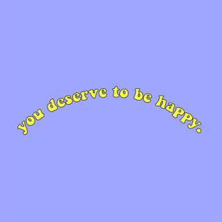 You Deserve To Be Happy wallpaper