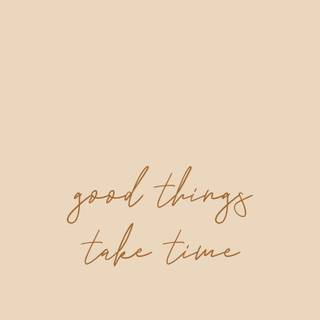 Good things take time aesthetic wallpaper