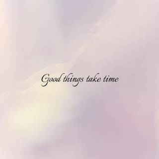 Good things take time aesthetic wallpaper