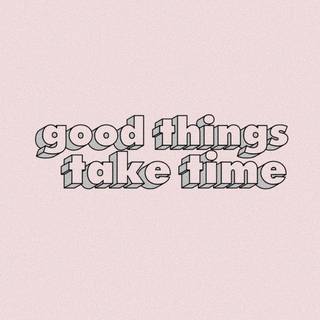 Good things take time aesthetic wallpaper