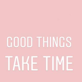 Good things take time aesthetic wallpaper