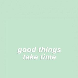 Good things take time aesthetic wallpaper