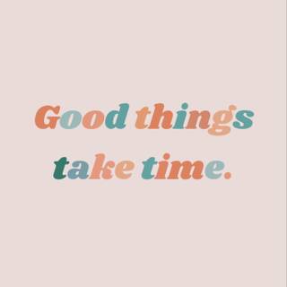 Good things take time aesthetic wallpaper
