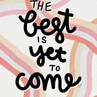 The best is yet to come wallpaper