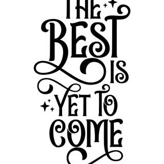 The best is yet to come wallpaper