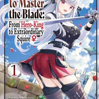 Reborn to Master the Blade: From Hero-King to Extraordinary Squire
