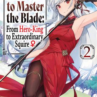 Reborn to Master the Blade: From Hero-King to Extraordinary Squire