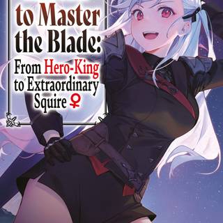 Reborn to Master the Blade: From Hero-King to Extraordinary Squire