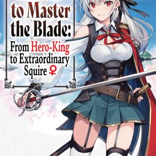Reborn to Master the Blade: From Hero-King to Extraordinary Squire