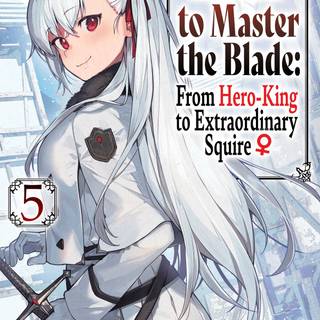 Reborn to Master the Blade: From Hero-King to Extraordinary Squire