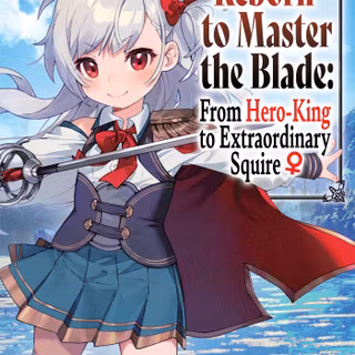Reborn to Master the Blade: From Hero-King to Extraordinary Squire
