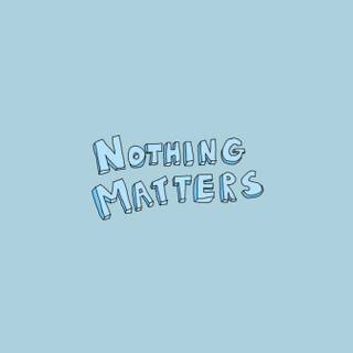 Nothing matters wallpaper