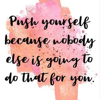 Push yourself no one else is going to do it for you wallpaper