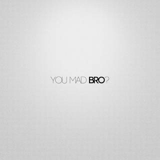 You mad bro wallpaper