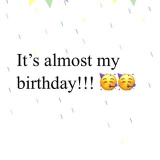 Its almost my birthday wallpaper