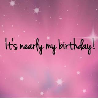 Its almost my birthday wallpaper