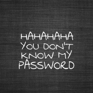 Hahaha you don't know my password wallpaper