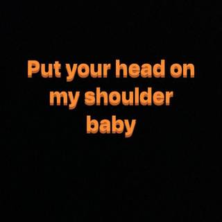 Put Your Head On My Shoulder wallpaper